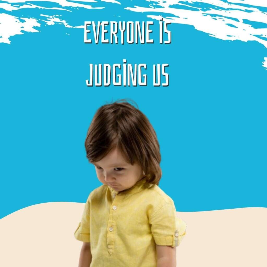 Assumption 4: Everyone is judging us